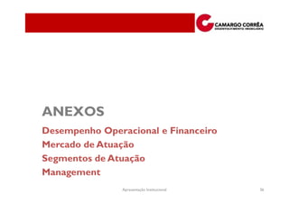 ANEXOS
Desempenho Operacional e Financeiro
Mercado de Atuação
Segmentos de Atuação
Management
                Apresentação Institucional   36
 