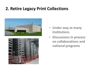 2. Retire Legacy Print CollectionsUnder way at many institutionsDiscussions in process on collaborations and national programs