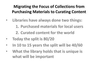 Migrating the Focus of Collections from Purchasing Materials to Curating Content Purchased Materials60%Percent of Library ResourcesAllocatedCurated Digital Content15%10%Traditional Special Collections200520152025