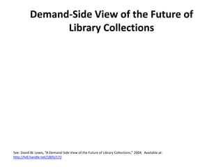 Migrating the Focus of Collections from Purchasing Materials to Curating Content Libraries have always done two things:Purchased materials for local usersCurated content for the worldToday the split is 80/20In 10 to 15 years the split will be 40/60What the library holds that is unique is what will be important 