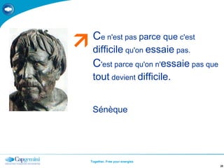 C e n'est pas  parce que  c'est  difficile  qu'on  essaie  pas.  C 'est parce qu'on n' essaie  pas que  tout  devient  difficile. Sénèque  