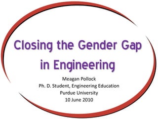 Meagan Pollock Ph. D. Student, Engineering Education Purdue University 10 June 2010 