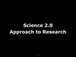 Science 2.0
Approach to Research



         1
 