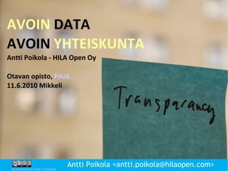 AVOIN  DATA AVOIN  YHTEISKUNTA Antti Poikola - HILA Open Oy Otavan opisto,  PAJA 11.6.2010 Mikkeli 