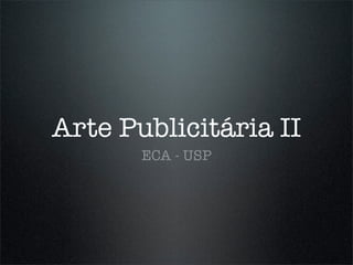 Arte Publicitária II
       ECA - USP
 