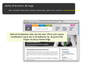 ability (6 bronnen, BJ Fogg)
   tijd | mentale inspanning | fysieke inspanning | geld | niet-routine | sociale wenselijkheid




     Gebruik handdoeken vaker dan één keer. Wil je toch nieuwe
      handdoeken? Leg ze dan in de badkamer op  de grond. Dan
                  zorgen wij dat je nieuwe krijgt.
 