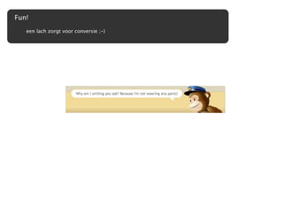 Fun!
   een lach zorgt voor conversie ;-)
 