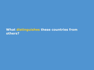 What  distinguishes  these countries from others? 