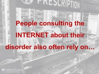 People consulting the
                          INTERNET about their
                       disorder also often rely on…
 ...