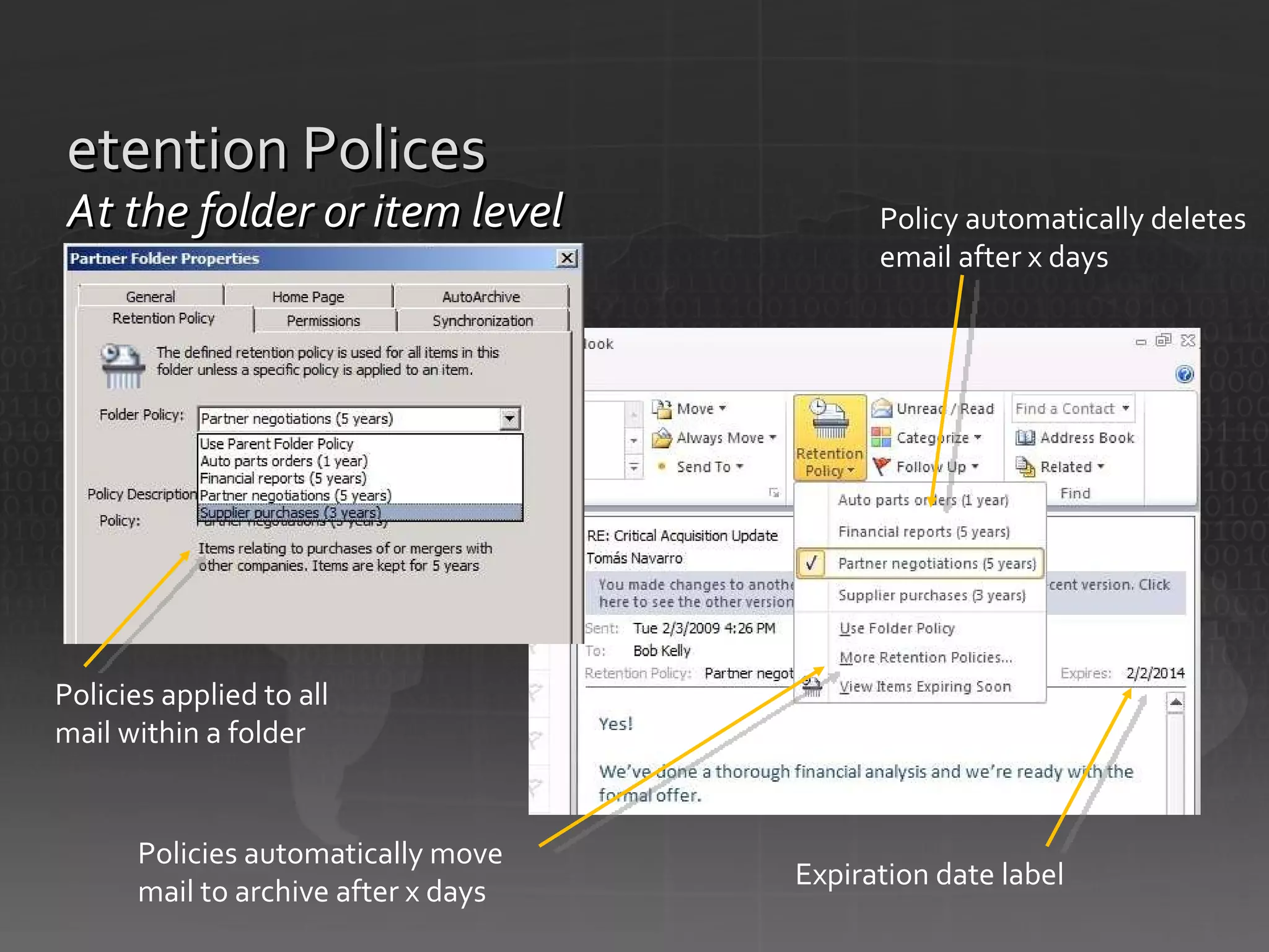 Retention Polices At the folder or item level Policy automatically deletes email after x days  Expiration date label  Policies automatically move mail to archive after x days  Policies applied to all mail within a folder 