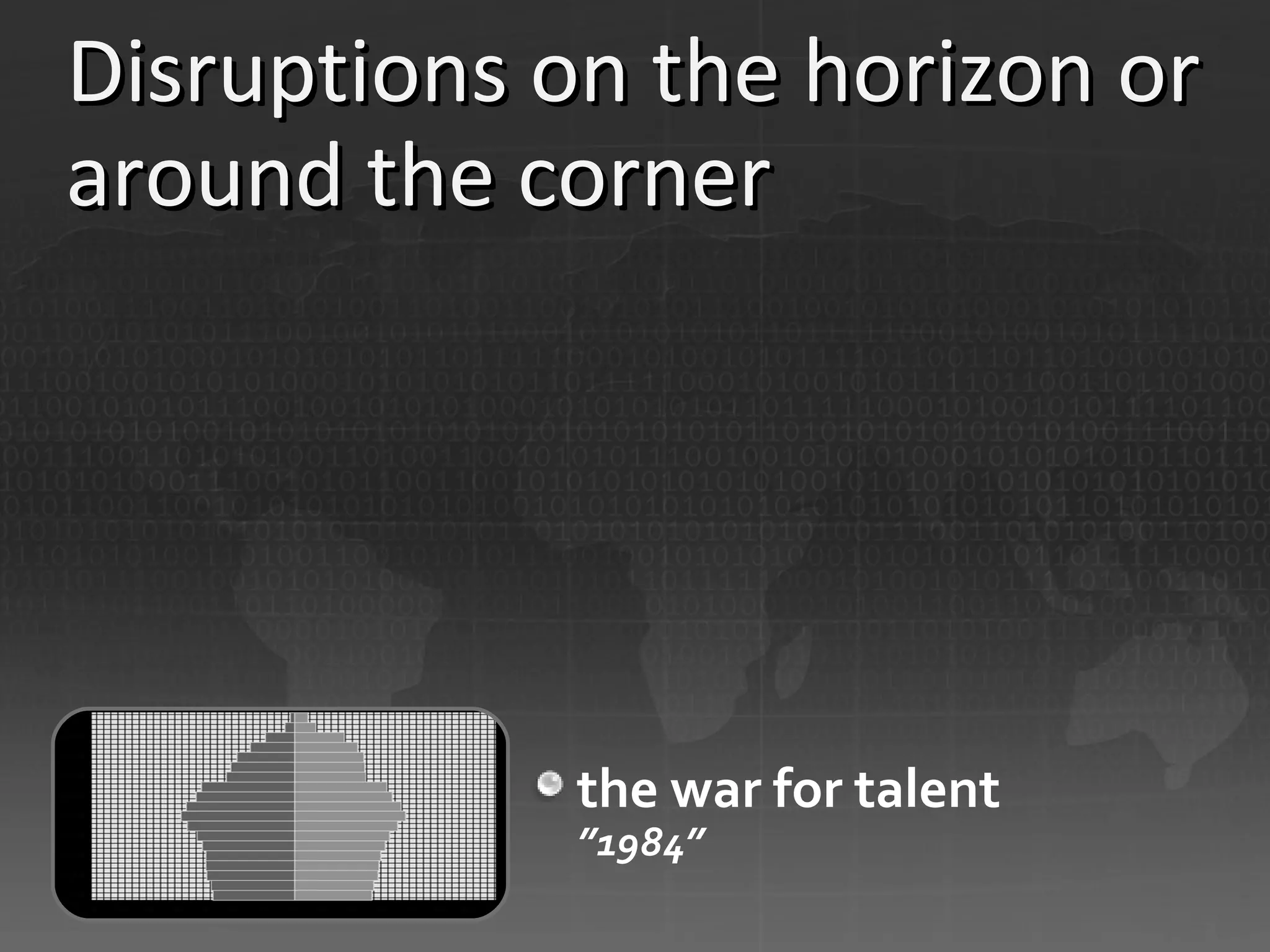 Disruptions on the horizon or around the corner the war for talent ”1984” 