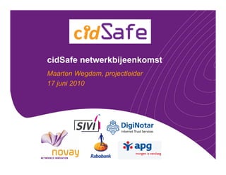 cidSafe netwerkbijeenkomst
Maarten Wegdam, projectleider
            g ,p j
17 juni 2010
 