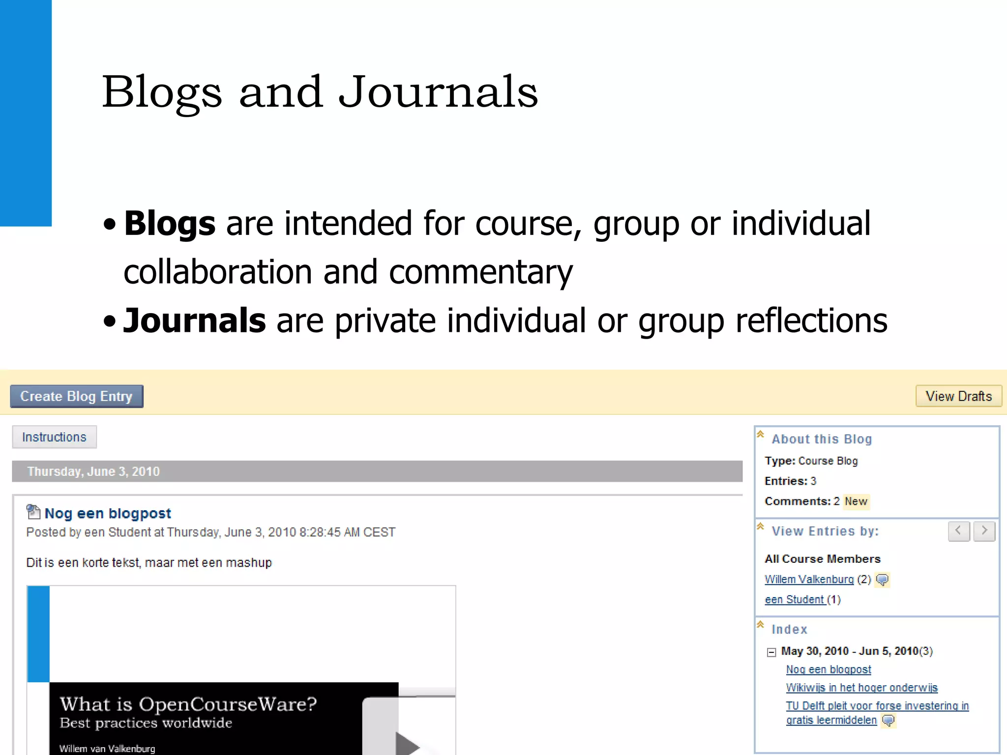 Blogs and Journals Blogs  are intended for course, group or individual collaboration and commentary Journals  are private individual or group reflections 
