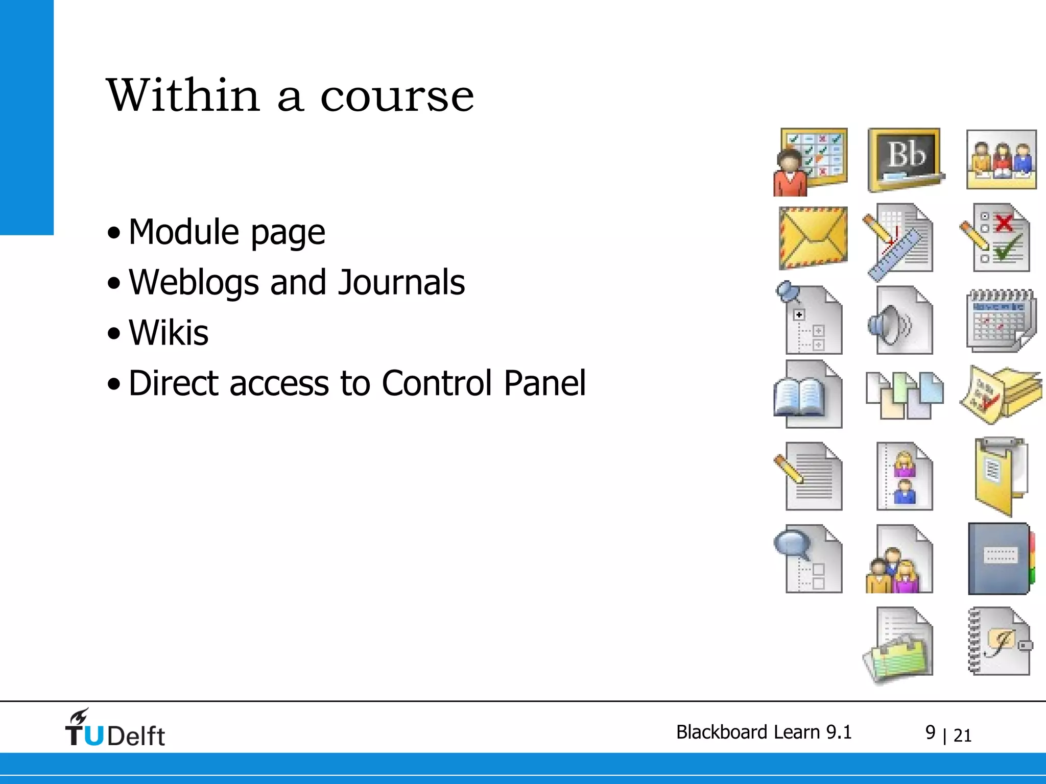 Within a course Module page Weblogs and Journals  Wikis Direct access to Control Panel 