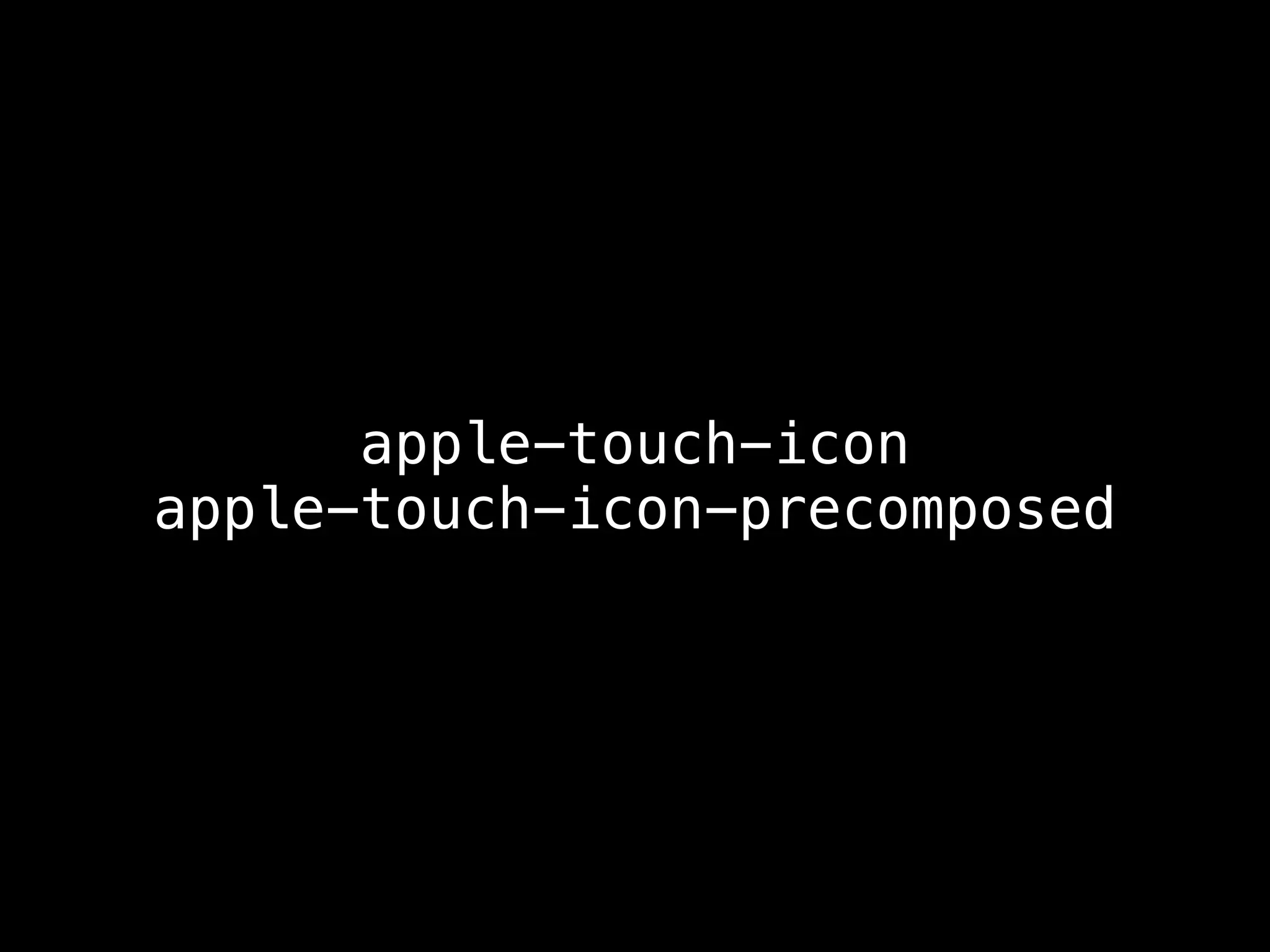 apple-touch-icon
apple-touch-icon-precomposed
 