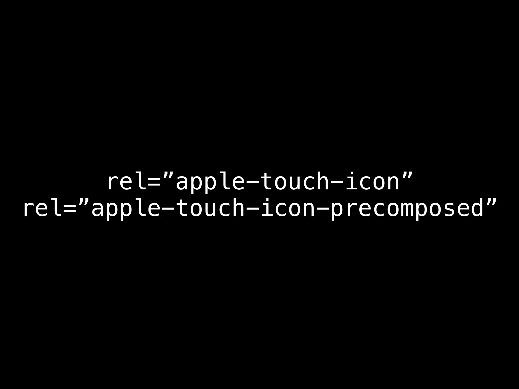 rel=”apple-touch-icon”
rel=”apple-touch-icon-precomposed”
 