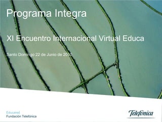 Programa Integra Santo Domingo 22 de Junio de 2010 XI Encuentro Internacional Virtual Educa Educared Fundación Telefónica 