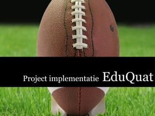 Project implementatie   EduQuat
 