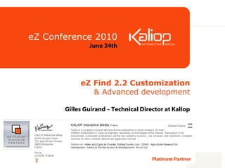 eZ Find 2.2 Customization & Advanced development Gilles Guirand  – Technical Director at Kaliop eZ Conference 2010 June 24th Platinum Partner 