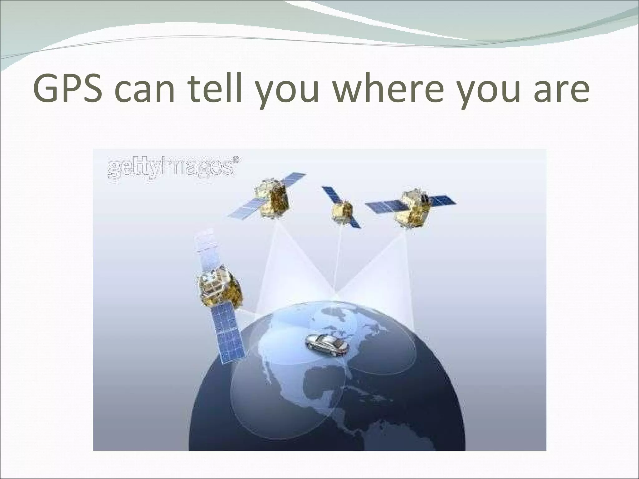 GPS can tell you where you are 