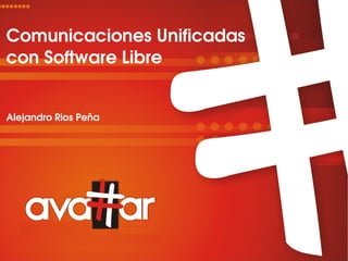 Comunicaciones Unificadas
con Software Libre


Alejandro Rios Peña




                            1/38
 