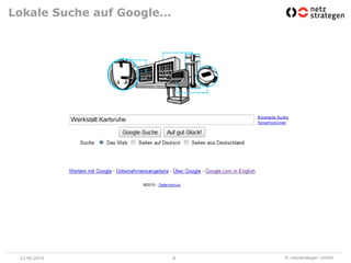 Lokale Suche auf Google…




 23.06.2010                8   © netzstrategen GmbH
 