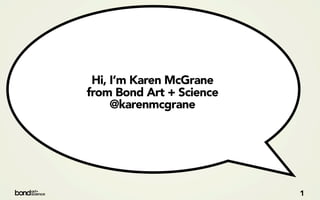 Hi, I’m Karen McGrane
from Bond Art + Science
     @karenmcgrane




                          1
 