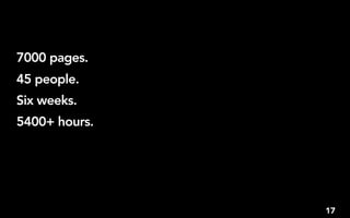 7000 pages.
45 people.
Six weeks.
5400+ hours.




               17
 