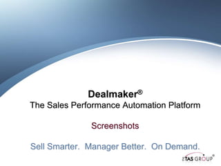 Dealmaker®
The Sales Performance Automation Platform

              Screenshots

Sell Smarter. Manager Better. On Demand.
 