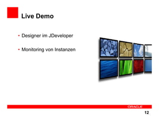 Live Demo

• Designer im JDeveloper

• Monitoring von Instanzen




                             12
 