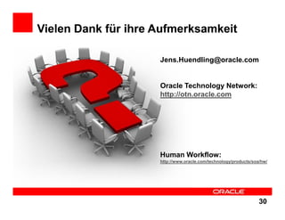 Vielen Dank für ihre Aufmerksamkeit

                     Jens.Huendling@oracle.com


                     Oracle Technology Network:
                     http://otn.oracle.com




                     Human Workflow:
                     http://www.oracle.com/technology/products/soa/hw/




                                                                  30
 