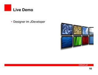 Live Demo

• Designer im JDeveloper




                           10
 