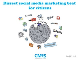 Dissect social media marketing beat
             for citizens




                              Jun 25th, 2010
 