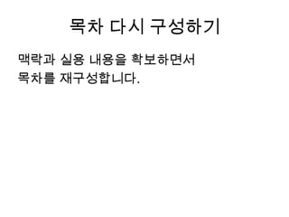 목차 다시 구성하기맥락과 실용 내용을 확보하면서 목차를 재구성합니다.