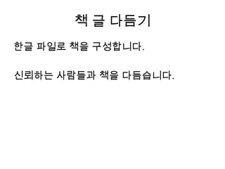 책 글 다듬기한글 파일로 책을 구성합니다.  신뢰하는 사람들과 책을 다듬습니다.