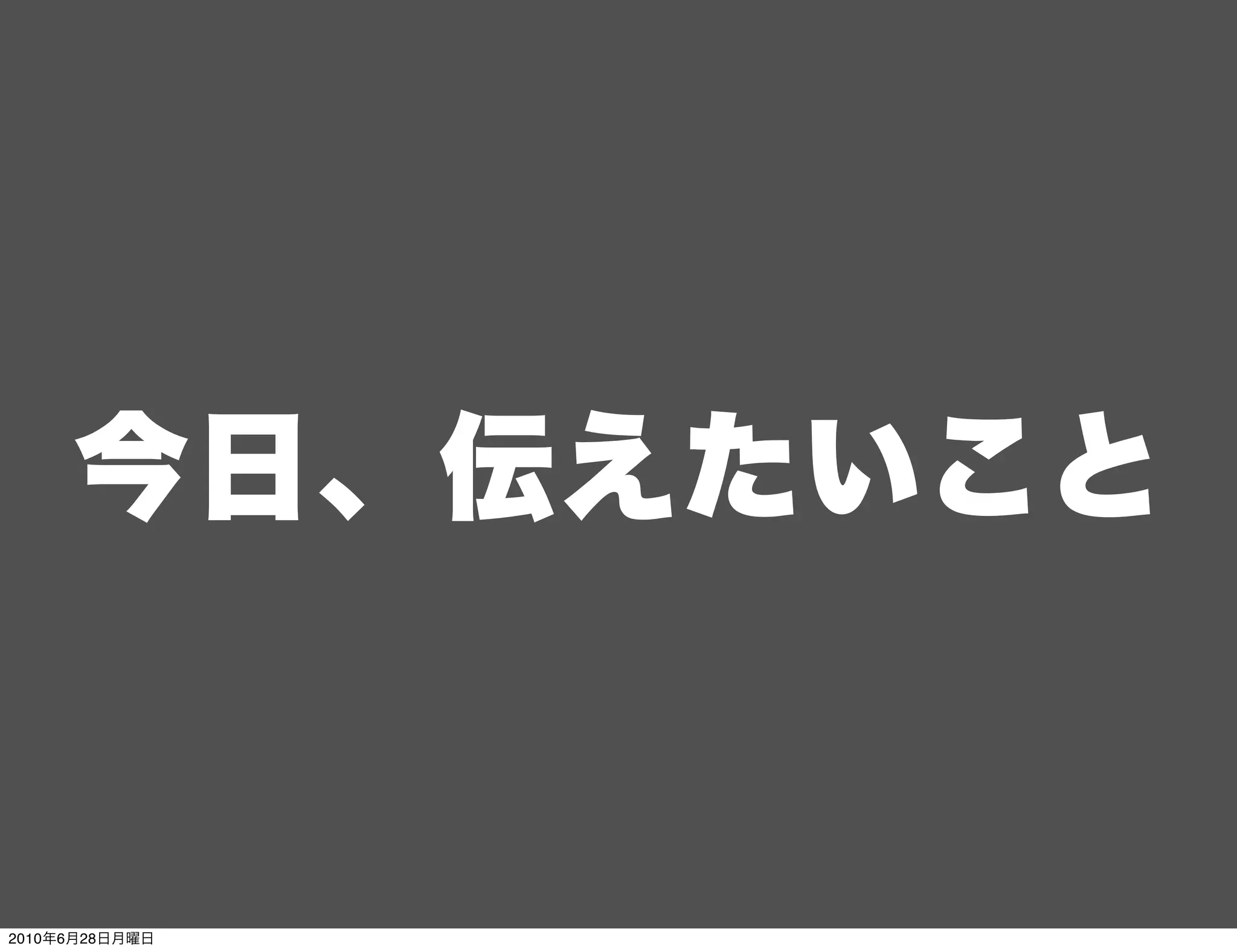 今日、伝えたいこと


2010年6月28日月曜日
 