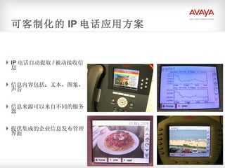 IP 电话自动提取 / 被动接收信息 信息内容包括：文本，图象，声音 信息来源可以来自不同的服务器 提供集成的企业信息发布管理界面 可客制化的 IP 电话应用方案 