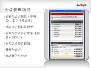 会议管理功能 查看与会者属性（呼叫 ID 、名字以及属地） 动态实时标记讲话者 看到与会者语音状态  ( 静音 / 非静音 ) 对与会者静音控制 挂断与会者 邀请新的与会者 