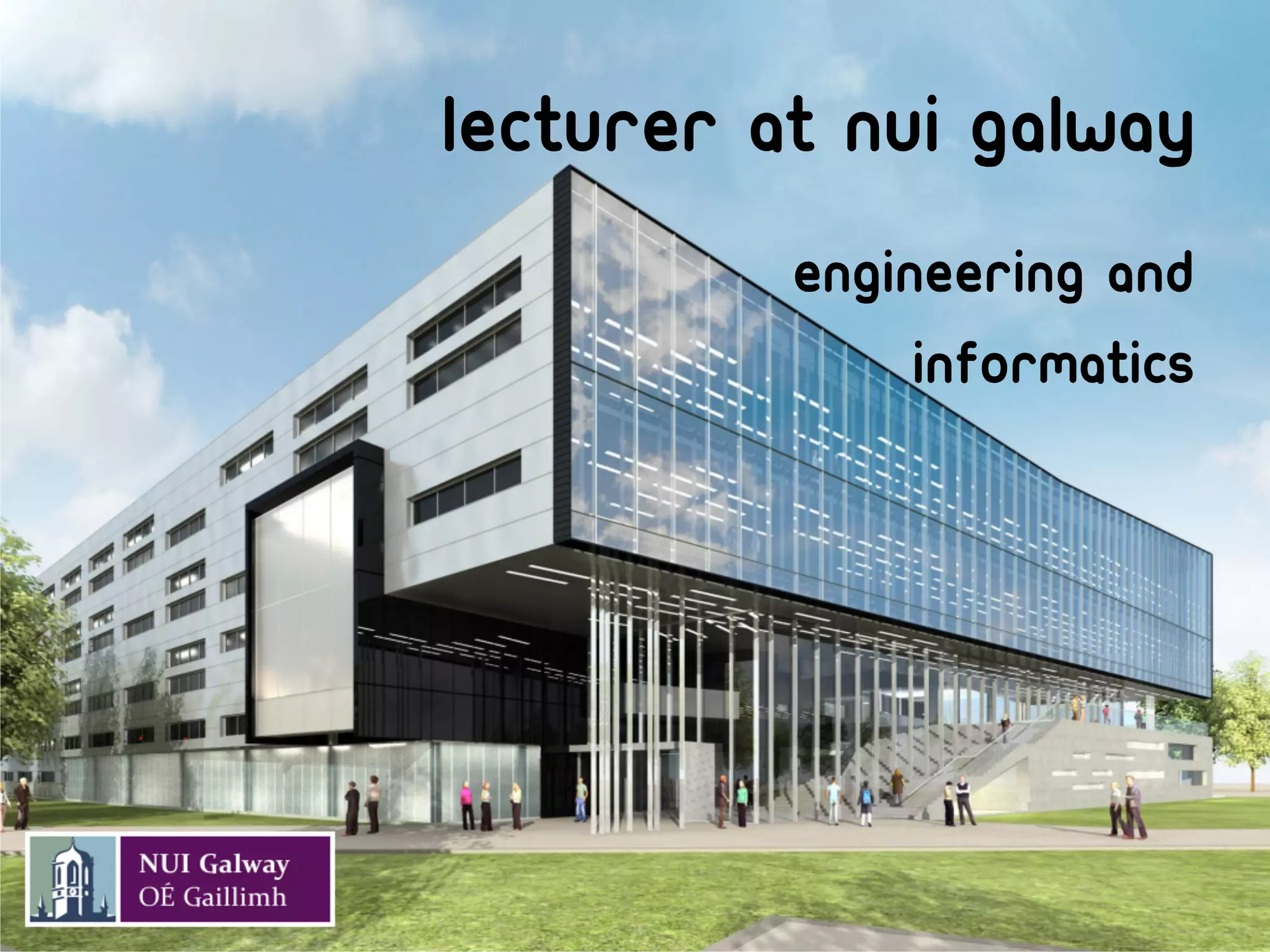 lecturer at Nui galway
          Engineering and
               informatics
 