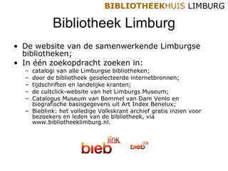 Bibliotheek Limburg ,[object Object],[object Object],[object Object],[object Object],[object Object],[object Object],[object Object],[object Object]