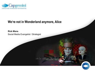 We‘re not in Wonderlandanymore, Alice Rick Mans Social Media Evangelist / Strategist 