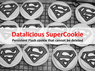 Datalicious	
  SuperCookie	
  
           Persistent	
  Flash	
  cookie	
  that	
  cannot	
  be	
  deleted	
  




June	
  2010	
                        ©	
  Datalicious	
  Pty	
  Ltd	
            19	
  
 