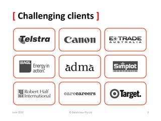 [	
  Challenging	
  clients	
  ]	
  




June	
  2010	
        ©	
  Datalicious	
  Pty	
  Ltd	
     3	
  
 