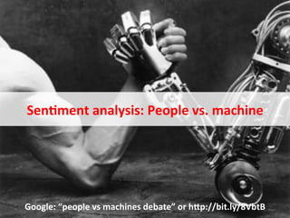 Sen:ment	
  analysis:	
  People	
  vs.	
  machine	
  




June	
  2010	
                   ©	
  Datalicious	
  Pty	
  Ltd	
             54	
  
 Google:	
  “people	
  vs	
  machines	
  debate”	
  or	
  hKp://bit.ly/8VbtB	
  
 