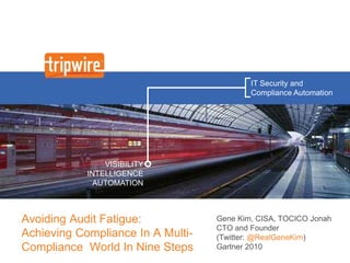 Avoiding Audit Fatigue: Achieving Compliance In A Multi-Compliance  World In Nine Steps Gene Kim, CISA, TOCICO JonahCTO and Founder(Twitter: @RealGeneKim) Gartner 2010 