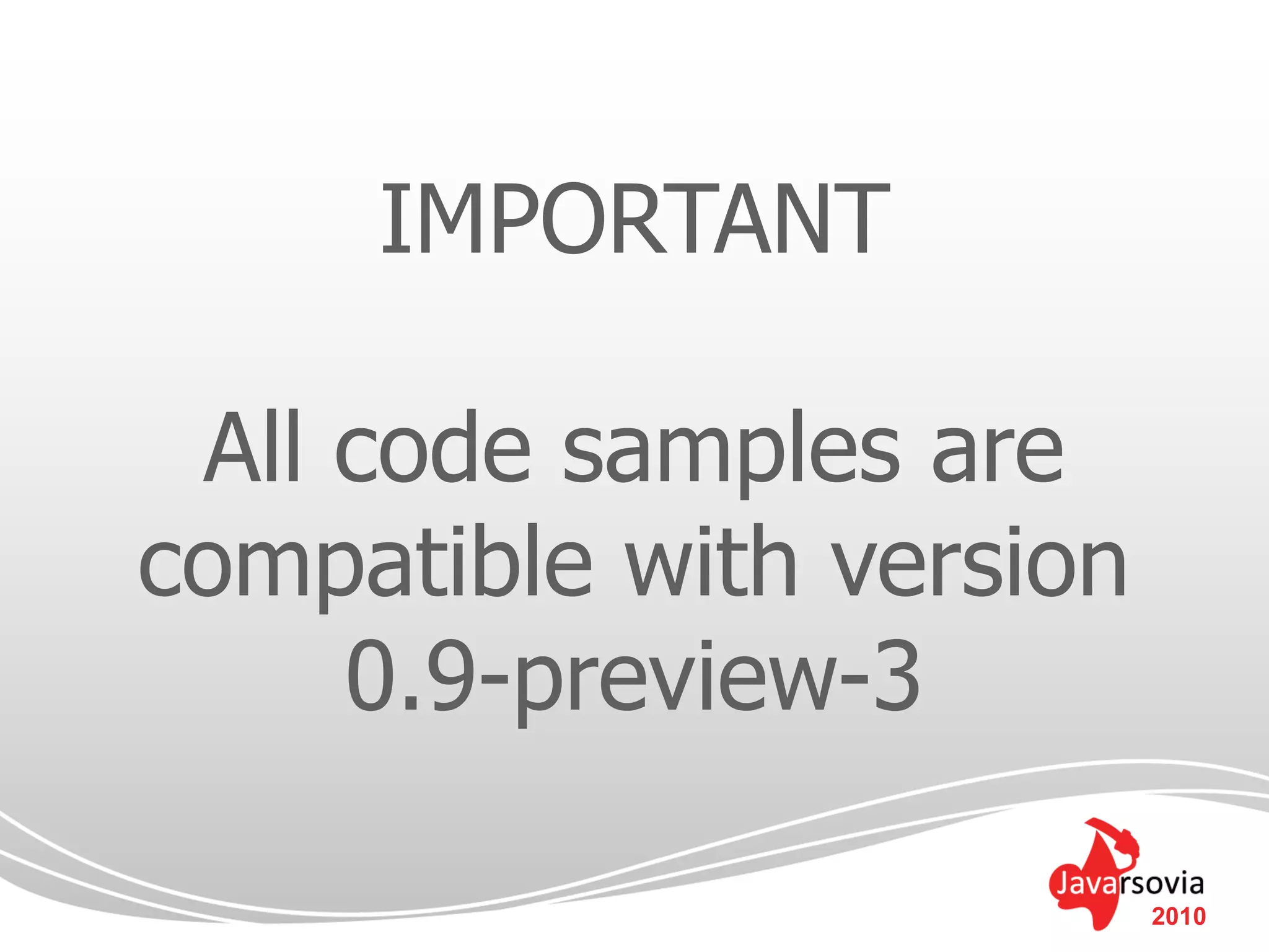 IMPORTANT

 All code samples are
compatible with version
     0.9-preview-3

                          2010
 