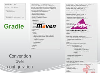apply plugin: 'java'                  <?xml version="1.0" encoding="UTF-8"?>                  <project name="simple" default="dist" basedir=".">
                                      <project xmlns="http://maven.apache.org/POM/4.0.0"      <property name="src" location="src/main/java" />
version = '1.0-SNAPSHOT'              xmlns:xsi="http://www.w3.org/2001/XMLSchema-instance"   <property name="srcTest" location="src/test/java" />
                                      xsi:schemaLocation="http://maven.apache.org/POM/4.0.0   <property name="build" location="build" />
repositories {                        http://maven.apache.org/maven-v4_0_0.xsd">              <property name="dist" location="${build}/lib" />
      mavenCentral()                   <modelVersion>4.0.0</modelVersion>
}                                      <groupId>pl.gradle</groupId>                           <path id="classpath.test">
                                       <artifactId>simple</artifactId>                        <pathelement location="libs/junit-4.8.1.jar" />
dependencies {                         <packaging>jar</packaging>                             <pathelement location="${srcTest}" />
    testCompile 'junit:junit:4.8.1'    <version>1.0-SNAPSHOT</version>                         <pathelement location="${build}/classes" />
}                                      <dependencies>                                          <pathelement location="${build}/test-classes" />
                                        <dependency>                                          </path>
                                         <groupId>junit</groupId>
                                         <artifactId>junit</artifactId>                       <target name="init">
                                         <version>4.8.1</version>                              <mkdir dir="${build}/classes" />
                                         <scope>test</scope>                                   <mkdir dir="${build}/test-classes" />
                                        </dependency>                                         </target>
                                       </dependencies>
                                       <build>                                                <target name="compile" depends="init">
                                        <plugins>                                              <javac srcdir="${src}" destdir="${build}/classes" />
                                         <plugin>                                             </target>
                                          <groupId>org.apache.maven.plugins</groupId>
                                           <artifactId>maven-compiler-plugin</artifactId>     <target name="testCompile" depends="init">
                                           <configuration>                                     <javac srcdir="${srcTest}" destdir="${build}/test-classes">
                                            <source>1.5</source>                                <classpath refid="classpath.test" />
                                            <target>1.5</target>                               </javac>
                                           </configuration>                                   </target>
                                         </plugin>                                            <target name="test" depends="testCompile">
                                        </plugins>                                             <junit fork="yes" haltonfailure="yes">
                                       </build>                                                             <batchtest fork="yes">
                                      </project>                                                              <fileset dir="${srcTest}">
                                                                                                                 <include name="**/*Test.java" />
                                                                                                                 <include name="**/Test*.java" />
                                                                                                               </fileset>



      Convention
                                                                                                             </batchtest>
                                                                                                <classpath refid="classpath.test" />
                                                                                                <formatter type="plain"/>
                                                                                               </junit>



         over
                                                                                              </target>
                                                                                              <target name="dist" depends="compile">
                                                                                               <mkdir dir="${dist}" />
                                                                                               <jar jarfile="${dist}/simple.jar" basedir="${build}/classes" />


     configuration
                                                                                              </target>
                                                                                              <target name="clean">
                                                                                               <delete dir="${build}" />
                                                                                              </target>
                                                                                              </project>
                                                                                                                                                        2010
 