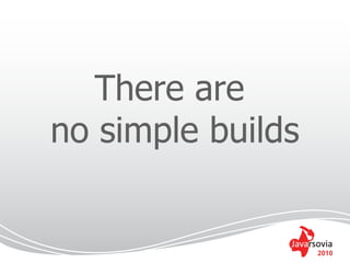 There are
no simple builds


                   2010
 