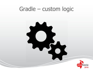 Gradle – custom logic




                        2010
 
