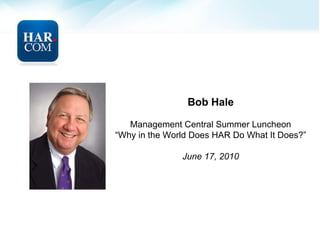 Bob Hale Management Central Summer Luncheon “ Why in the World Does HAR Do What It Does?” June 17, 2010 